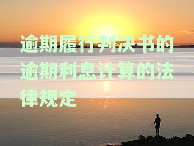 逾期履行判决书利息计算：全面法律规定与解决用户疑问