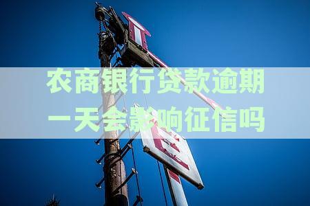 农商银行贷款逾期一天是否会对个人信用记录产生影响？解答与建议