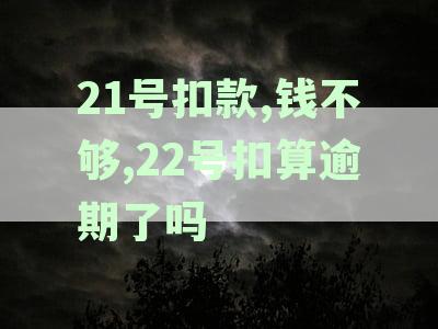 21号扣款，钱不够，22号扣算逾期了吗？怎么回事