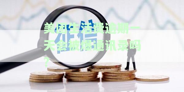 美团生活费逾期一天会被爆通讯录吗?