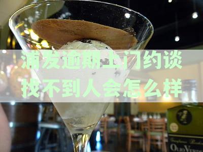 浦发银行信用卡逾期客户上门约谈遇阻，催收人员无法联系到人怎么办？
