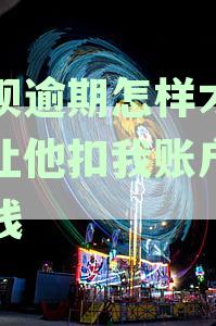 花呗逾期怎样才能不让他扣我账户上的钱
