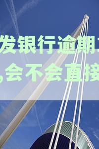 浦发银行逾期10万元，会采取哪些措？是否会直接起诉？如何解决逾期问题？