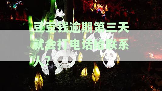 豆豆钱逾期两天说要打我紧急联系人是真的吗，逾期几天会通知？