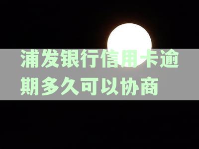 浦发银行信用卡逾期后如何协商期还款？了解详细操作步骤和时间限制