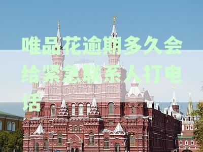 品花逾期后的处理方式：多久后会有电话或上门联系？
