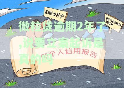 微粒贷逾期2年了,说要立案起诉是真的吗
