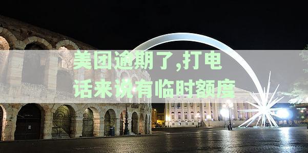 美团逾期后打电话提供临时额度，真的吗？