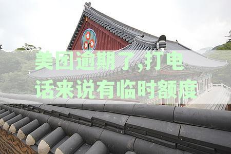 美团逾期了,打电话来说有临时额度
