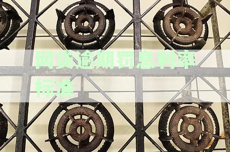网贷逾期罚息利率标准规定是多少：计算、规定与不得超过的数额