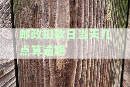 邮政蓄扣款时间详解：了解扣款周期、提前止及自动还款等相关信息