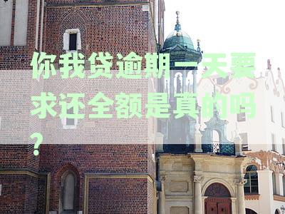你我贷逾期一天要求还全额是真的吗?