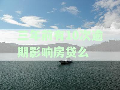 三年前有10次逾期影响房贷么