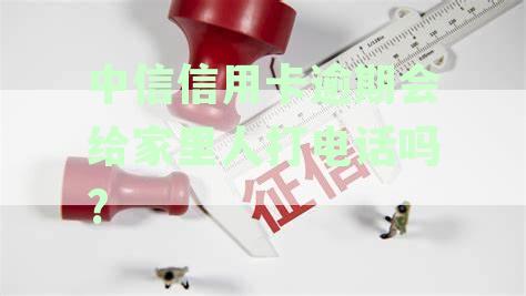 中信银行信用卡逾期后几天会联系持卡人？了解具体时间与联系方式