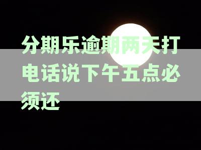 分期乐逾期两天即将上征信？电话警告引发关注