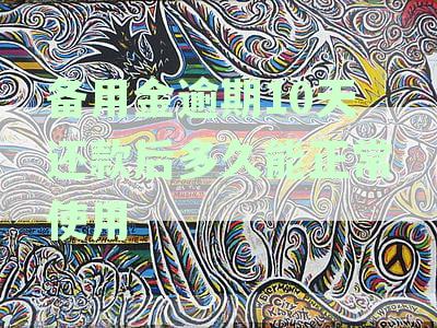 备用金逾期10天还款后多久能正常使用花呗：解答逾期影响与恢复时间