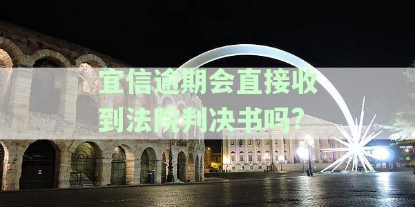 关于宜信逾期还款，是否真的会被法院起诉并直接送达判决书的解答