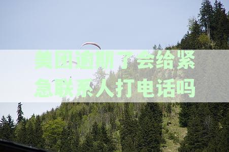 美团逾期后紧急联系人联系方式及通知时间
