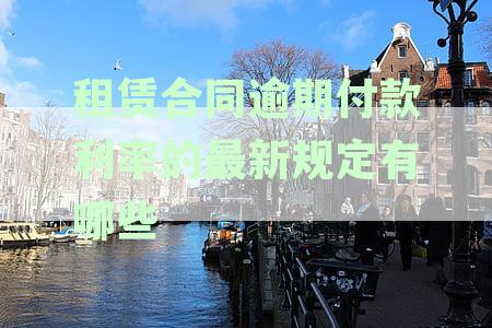 租赁合同逾期付款利息法律规定：最新计算方法与纠纷处理