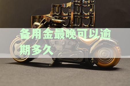 备用金最多能逾期多久没有影响-备用金最多能逾期多久没有影响征信了