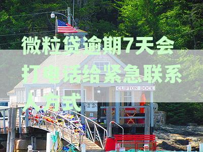 微粒贷逾期7天联系紧急联系人：后果与可能性