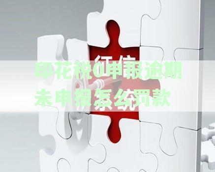 印花税零申报逾期未申报罚款3000多合理吗？如何处理？