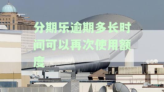 分期乐逾期额度再使用时间