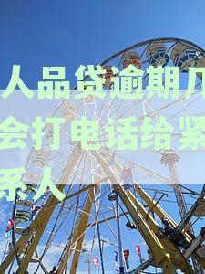 51人品贷逾期几天会打电话给紧急联系人