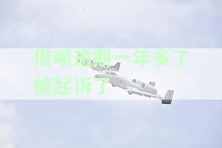 新'被起诉的借呗逾期问题一年多该如何处理？'