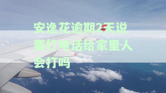 安逸花逾期100天，我应该如何处理？是否需要前往家里解决？