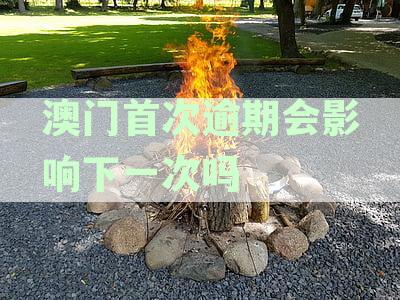 澳门首次逾期会影响下一次吗