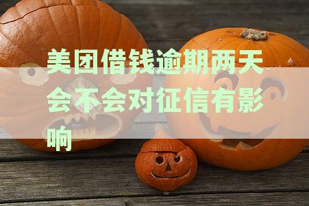 美团借钱逾期两天会不会对征信有影响