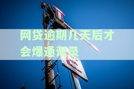 网贷逾期一般几天会爆通讯录：逾期后的爆通讯录时机与时间长度解析
