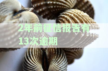 两年前征信报告有13次逾期记录，对个人信用及现在贷款购房的影响及解决办法