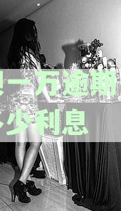 借呗一万逾期一个月多少利息正常：计算方法与结果分析