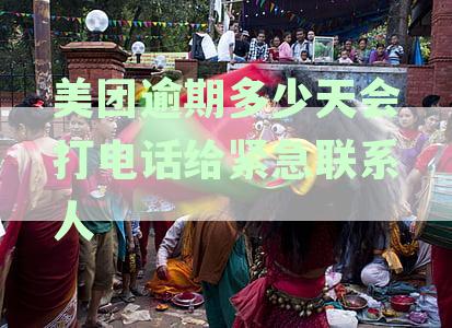 美团逾期多少天会打电话给紧急联系人