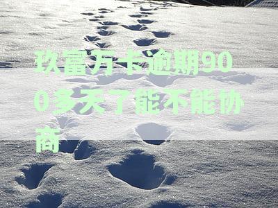 玖富万卡逾期900多天了能不能协商还本金，怎么操作？