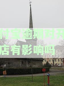 支付宝逾期影响开网店吗？安全吗？可以开店淘宝店吗？会影响开个体户吗？