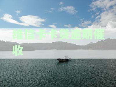 维信卡卡贷逾期催收处理方法：如何应对恶意催收与解决逾期问题