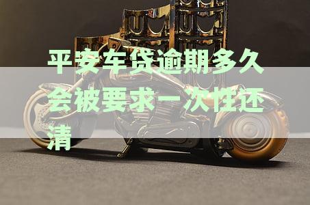 平安车贷逾期十天后，如何还清所有款？