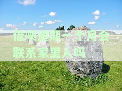 借呗逾期一个月会联系家里人吗