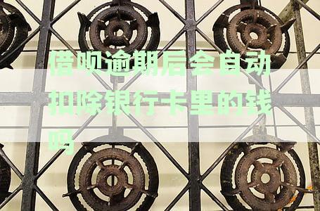 借呗逾期后会自动扣除银行卡里的钱吗