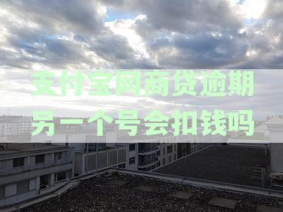 支付宝网商贷逾期另一个号会扣钱吗怎么办？