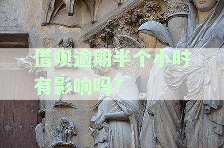 借呗逾期半个小时有影响吗怎么办：解答疑惑，处理方案，以及是否上征信