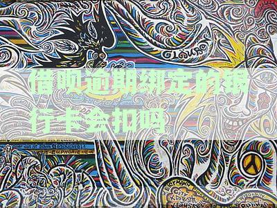 借呗逾期绑定银行卡扣款问题解答，如何处理？
