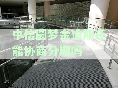 中信圆梦金还不上可以协商吗？如何还款及还本金？